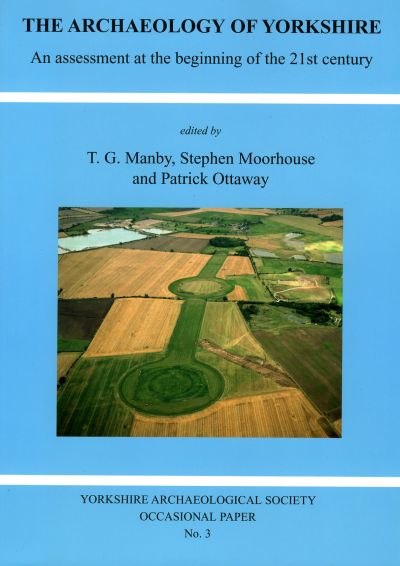 The Archaeology of Yorkshire: An Assessment at the Beginning of the 21st Century published by the Yorkshire Archaeological Society in September 2003